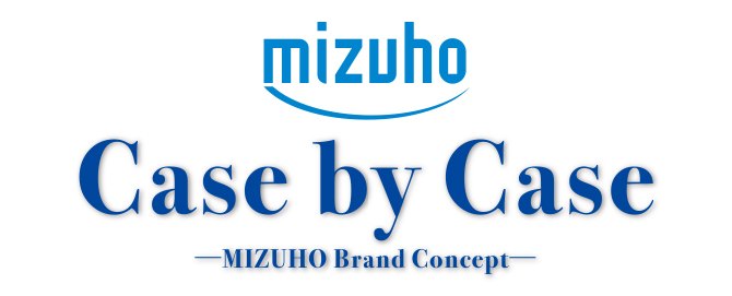 mizuho Case by Case ─MIZUHO Brand Concept─